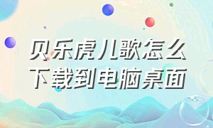 贝乐虎儿歌怎么下载到电脑桌面