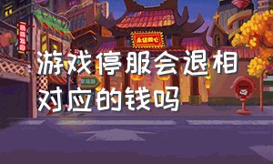 游戏停服会退相对应的钱吗