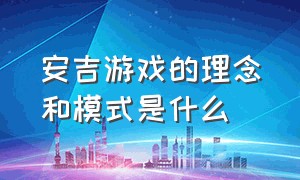 安吉游戏的理念和模式是什么