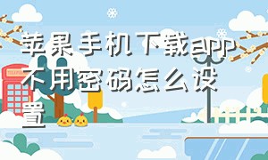 苹果手机下载app不用密码怎么设置