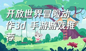 开放世界冒险动作3d 手游游戏推荐