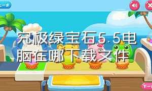 究极绿宝石5.5电脑在哪下载文件