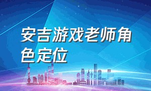 安吉游戏老师角色定位