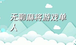 无聊麻将游戏单人（消磨时间的麻将游戏推荐）