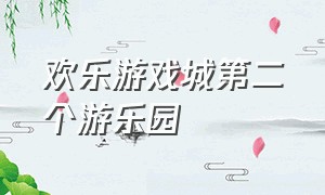 欢乐游戏城第二个游乐园