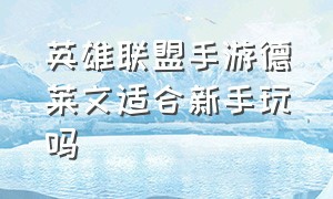 英雄联盟手游德莱文适合新手玩吗