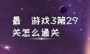 最囧游戏3第29关怎么通关