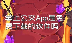 掌上公交App是免费下载的软件吗