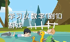 学习认数字1到10游戏（认识数字1-10的趣味游戏）