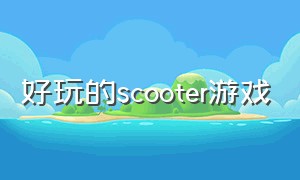 好玩的scooter游戏