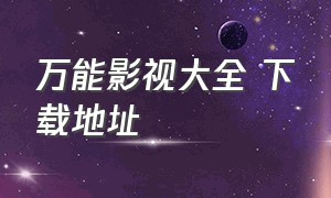 万能影视大全 下载地址