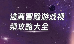 逃离冒险游戏视频攻略大全