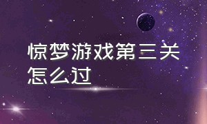 惊梦游戏第三关怎么过