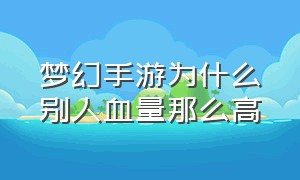 梦幻手游为什么别人血量那么高