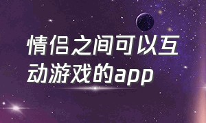 情侣之间可以互动游戏的app