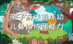 亲子游戏锻炼幼儿身体协调能力