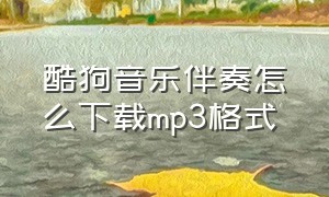 酷狗音乐伴奏怎么下载mp3格式