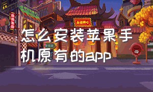 怎么安装苹果手机原有的app