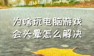 为啥玩电脑游戏会头晕怎么解决