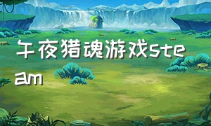 午夜猎魂游戏steam（午夜猎魂steam多少钱）