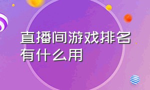 直播间游戏排名有什么用