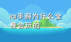 lol手游为什么全是会玩的