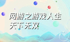 网游之游戏人生天下无双