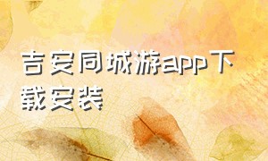 吉安同城游app下载安装