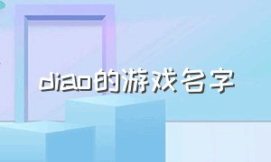 diao的游戏名字（全场最佳的游戏名字）