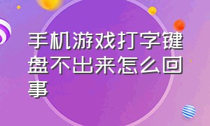 手机游戏打字键盘不出来怎么回事