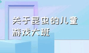 关于昆虫的儿童游戏大班