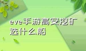 eve手游高安挖矿选什么船