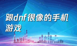 跟dnf很像的手机游戏