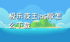 极乐夜王ios版怎么下载