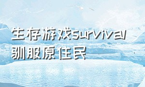 生存游戏survival驯服原住民