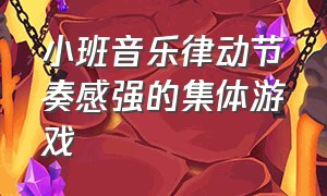 小班音乐律动节奏感强的集体游戏