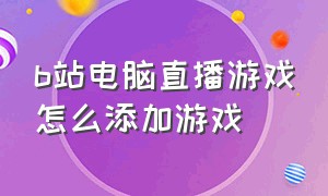 b站电脑直播游戏怎么添加游戏