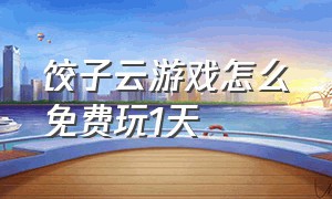 饺子云游戏怎么免费玩1天