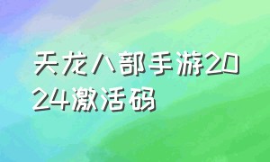 天龙八部手游2024激活码