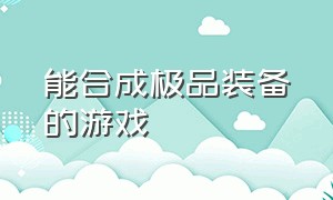 能合成极品装备的游戏