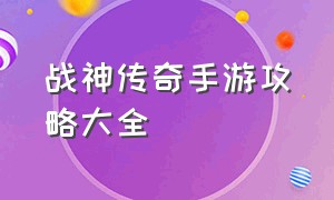 战神传奇手游攻略大全