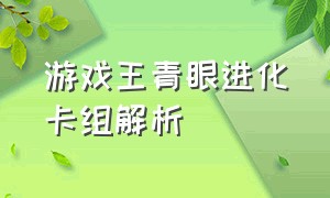 游戏王青眼进化卡组解析（游戏王青眼怎么配卡组）