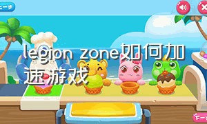 legion zone如何加速游戏（legion zone怎么加速游戏）