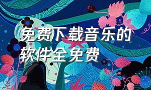 免费下载音乐的软件全免费