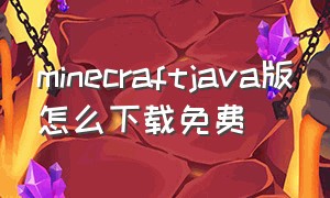 minecraftjava版怎么下载免费（minecraft java edition下载教程）