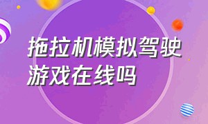 拖拉机模拟驾驶游戏在线吗