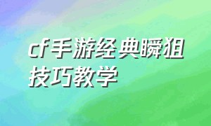 cf手游经典瞬狙技巧教学