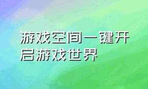 游戏空间一键开启游戏世界