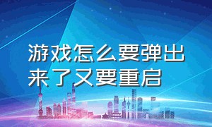 游戏怎么要弹出来了又要重启