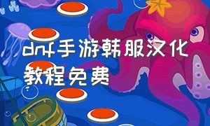 dnf手游韩服汉化教程免费